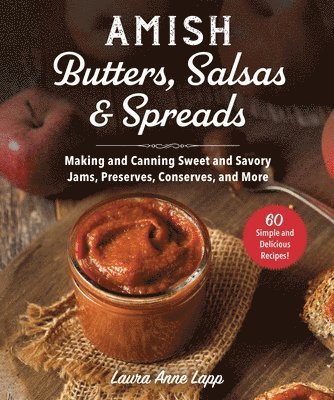 Laura Anne Lapp - Amish Butters, Salsas & Spreads: Making and Canning Sweet and Savory Jams, Preserves, Conserves, and More, Häftad