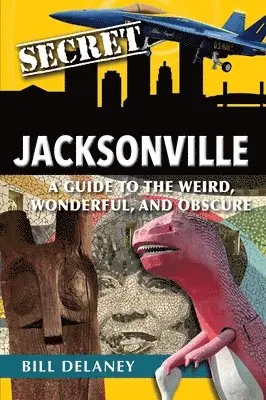 Bill Delaney - Secret Jacksonville: A Guide to the Weird, Wonderful, and Obscure, Häftad. Tillgänglighet: Lägg i varukorg