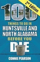 Connie Pearson - 100 Things to Do in Huntsville and North Alabama Before You Die, 2nd Edition, Häftad