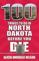 Alicia Underlee Nelson - 100 Things to Do in North Dakota Before You Die, Häftad