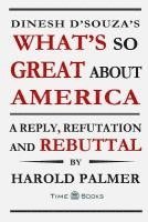 Harold Palmer - Dinesh D'Souza's What's So Great About America: A Reply, Refutation and Rebuttal, Häftad