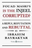 Ibrahim Bayraktar - Fouad Masri's Is the Injeel Corrupted?: A Reply, Refutation and Rebuttal, Häftad
