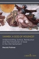 Harold Palmer - Yahweh, A God of Violence?: Understanding Justice, Retribution and the Character of God in the Old Testament, Häftad