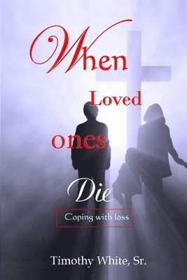 Timothy White Sr - When Loved Ones Die: Coping with Loss, Häftad