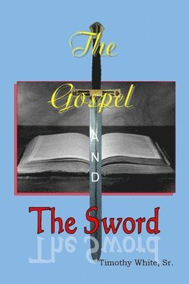 Timothy White Sr - The Gospel and The Sword, Häftad