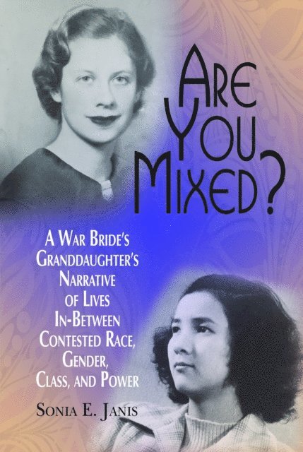 Sonia E. Janis - Are You Mixed? A War Bride's Granddaughter's Narrative of Lives In-Between Contested Race, Gender, Class, and Power, E-bok