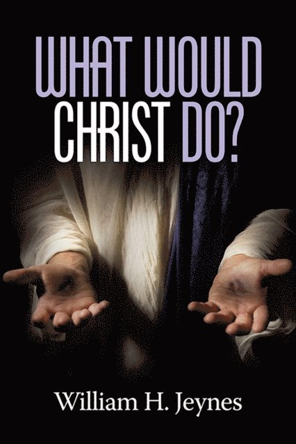 William H. Jeynes - What Would Christ Do?, E-bok