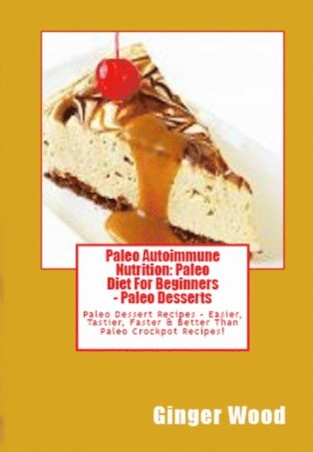 Ginger Wood - Paleo Autoimmune Nutrition: Paleo Diet For Beginners - Paleo Desserts, E-bok. Tillgänglighet: Lägg i varukorg