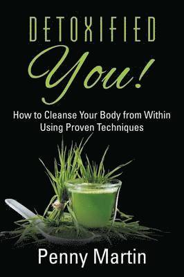 Penny Martin - Detoxified You! How to Cleanse Your Body from Within Using Proven Techniques, Häftad