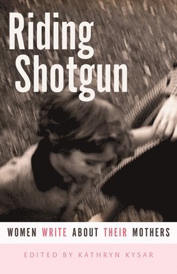 Kathryn Kysar - Riding Shotgun: Women Write about Their Mothers, Häftad