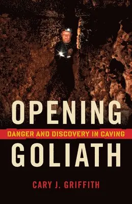 Cary J. Griffith - Opening Goliath: Danger and Discovery in Caving, Häftad. Tillgänglighet: Lägg i varukorg