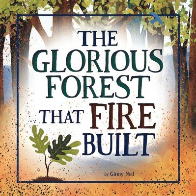 Ginny Neil - The Glorious Forest That Fire Built, Inbunden