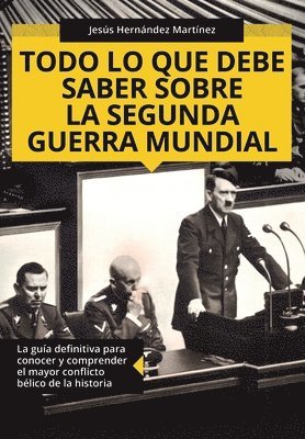 Jesús Hernández Martínez - Todo lo que debe saber sobre la Segunda Guerra Mundial: La guía definitiva para conocer y comprender el mayor conflicto bélico de la historia, Häftad