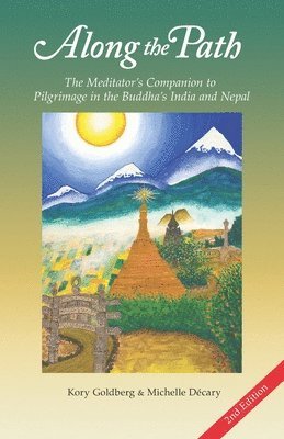 Michelle Décary, Kory Goldberg - Along the Path: The Meditator's Companion to Pilgrimage in the Buddha's India and Nepal, Häftad