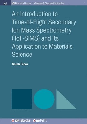 Sarah Fearn - An Introduction to Time-of-Flight Secondary Ion Mass Spectrometry (ToF-SIMS) and its Application to Materials Science, Övrigt