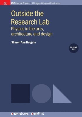 Sharon Ann Holgate - Outside the Research Lab, Volume 1 : Physics in the arts, architecture and design. Tillgänglighet: Lägg i varukorg