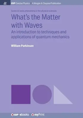 William Parkinson - Whats the Matter with Waves : An introduction to techniques and applications of quantum mechanics. Tillgänglighet: Lägg i varukorg