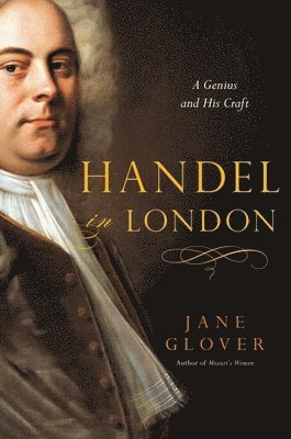 Jane Glover - Handel in London: The Making of a Genius, Inbunden