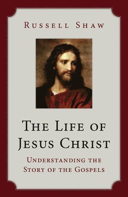 Russell Shaw - The Life of Jesus Christ: Understanding the Story of the Gospels, Häftad