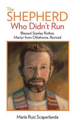 María Ruiz Scaperlanda - The Shepherd Who Didn't Run: Blessed Stanley Rother, Martyr from Oklahoma, Revised, Häftad