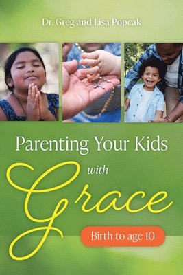 Greg and Lisa Popcak - Parenting Your Kids with Grace (Birth to Age 10), Häftad