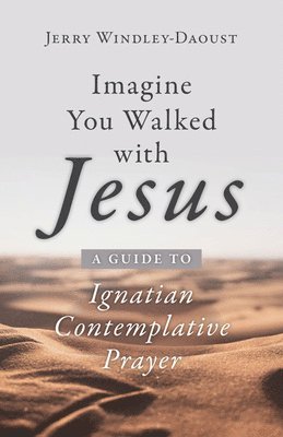Jerry Windley-Daoust - Imagine You Walked with Jesus: A Guide to Ignatian Contemplative Prayer, Häftad
