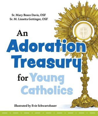 Sr. Mary Bosco Davis Osf, Sr. M. Lissetta Gettinger Osf - An Adoration Treasury for Young Catholics, Inbunden