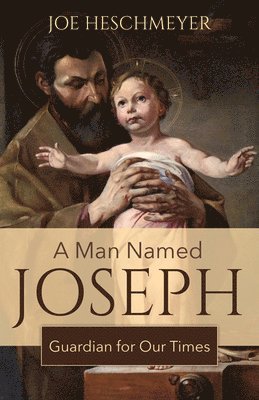 Joe Heschmeyer - A Man Named Joseph: Guardian for Our Times, Häftad