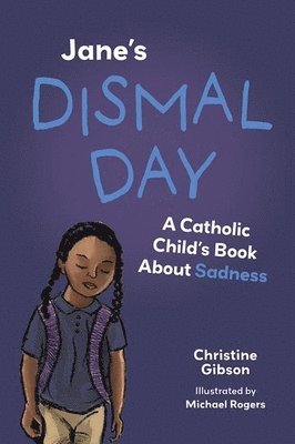 Christine Gibson - Jane's Dismal Day: A Catholic Child's Book about Sadness, Häftad