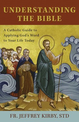 Jeffrey Kirby - Understanding the Bible: A Catholic Guide to Applying God's Word to Your Life Today, Häftad