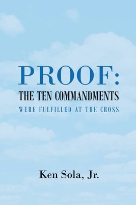 Ken Sola Jr - Proof the Ten Commandments Were Fulfilled at the Cross, Häftad