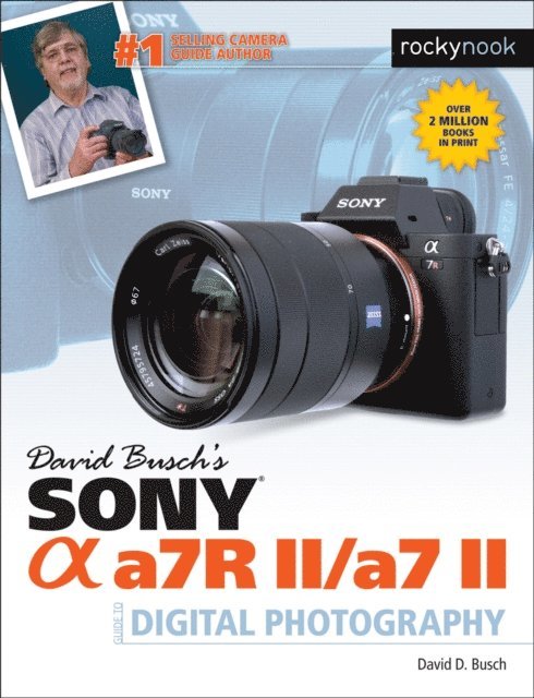 David D. Busch - David Busch's Sony Alpha a7R II/a7 II Guide to Digital Photography, E-bok