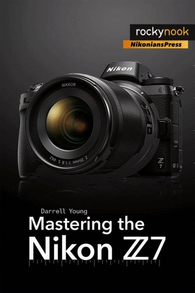 Mastering the Nikon Z7 by Darrell Young