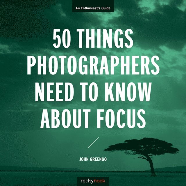 John Greengo - 50 Things Photographers Need to Know About Focus, E-bok