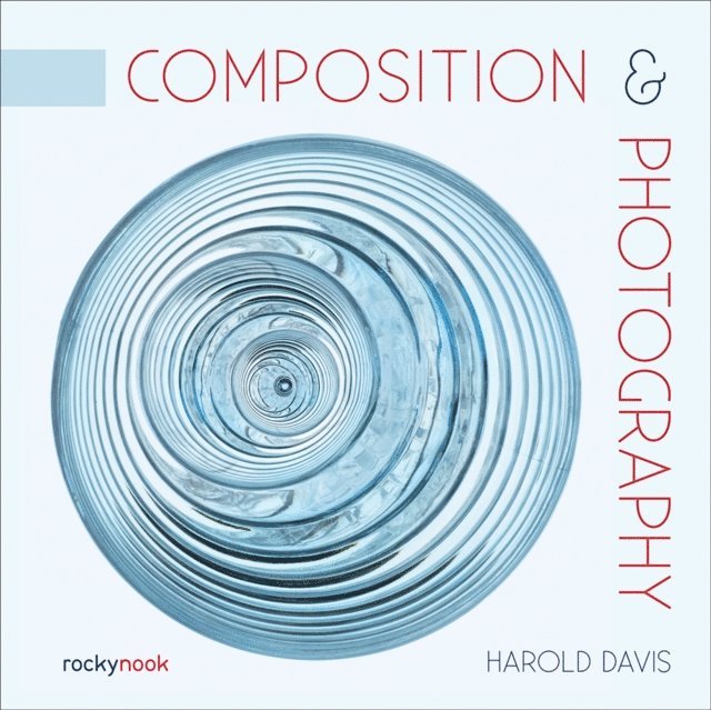 Harold Davis - Composition & Photography, E-bok