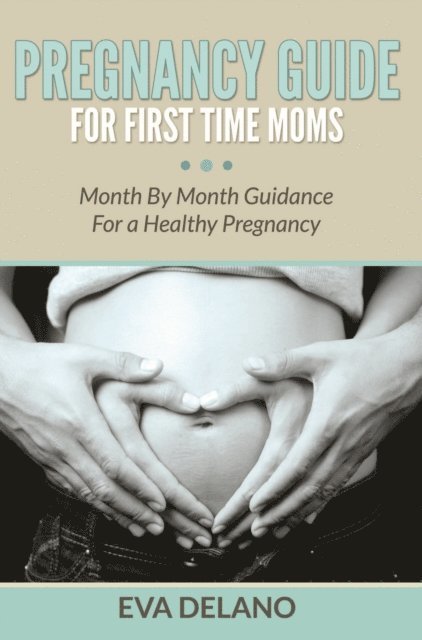 Eva Delano - Pregnancy Guide For First Time Moms, E-bok. Tillgänglighet: Lägg i varukorg