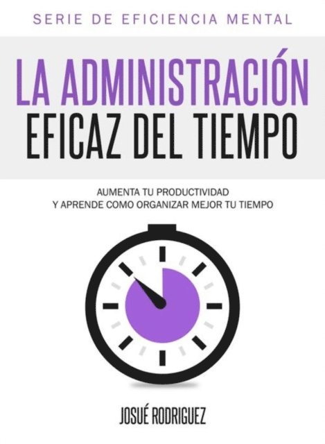 Josue Rodriguez - La Administración Eficaz del Tiempo, E-bok