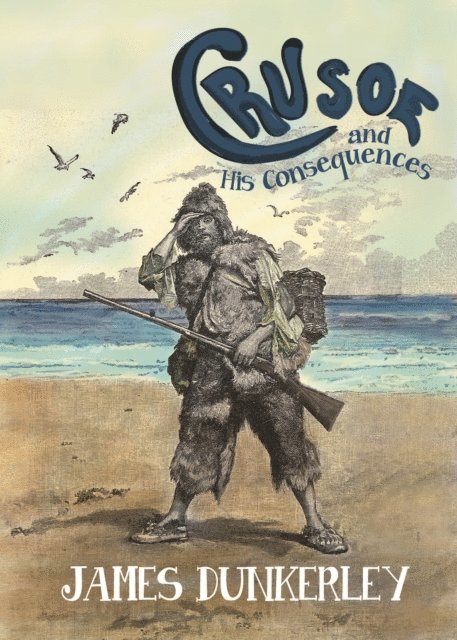 James Dunkerley - Crusoe and His Consequences, E-bok