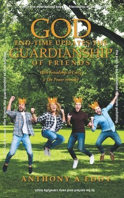 Anthony A Eddy - GOD End-time Updates The Guardianship of Friends, Inbunden