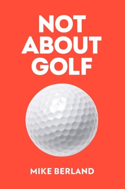 Mike Berland - Not About Golf, E-bok