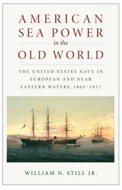 William N Still - American Sea Power in the Old World, E-bok