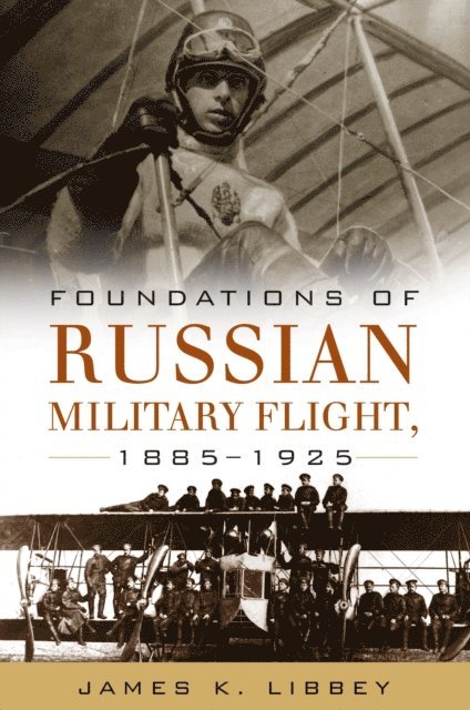 James K Libbey - Foundations of Russian Military Flight, 1885-1925, E-bok