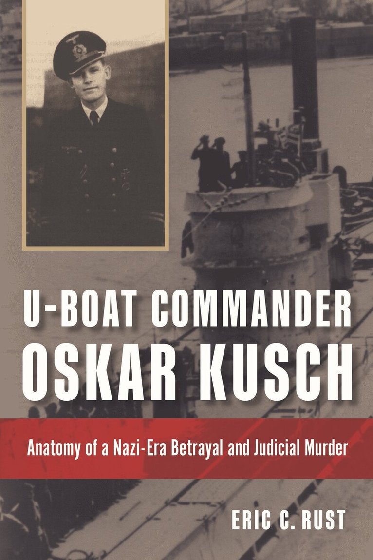 Eric C Rust PhD. - U-Boat Commander Oskar Kusch, Inbunden. Tillgänglighet: Tillfälligt slut