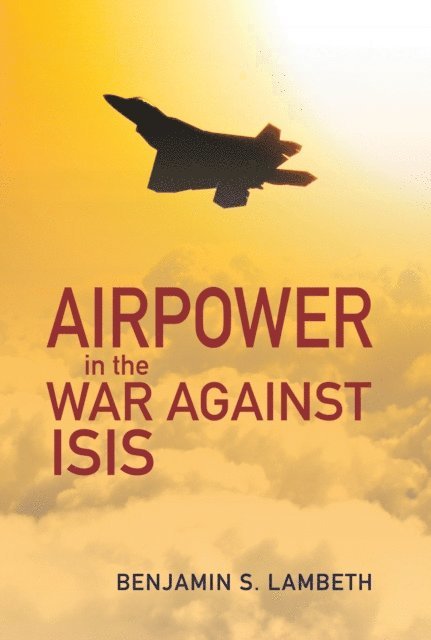 Benjamin S. Lambeth - Airpower in the War against ISIS, E-bok