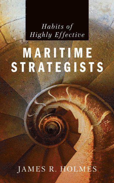 James R. Holmes - Habits of Highly Effective Maritime Strategists, E-bok