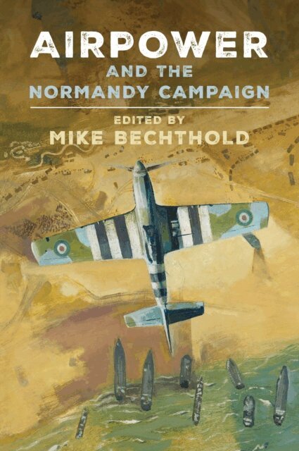 Michael Bechthold - Airpower and the Normandy Campaign, E-bok