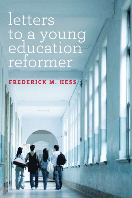 Frederick M. Hess - Letters to a Young Education Reformer, E-bok
