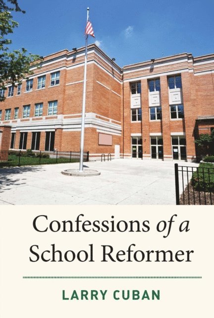 Larry Cuban - Confessions of a School Reformer, E-bok