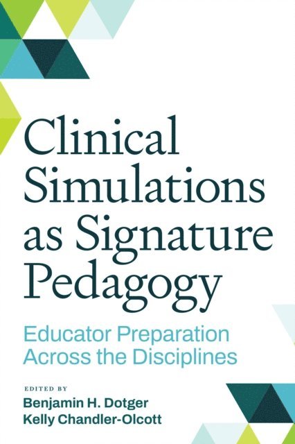 Kelly Chandler-Olcott, Benjamin Dotger - Clinical Simulations as Signature Pedagogy, E-bok