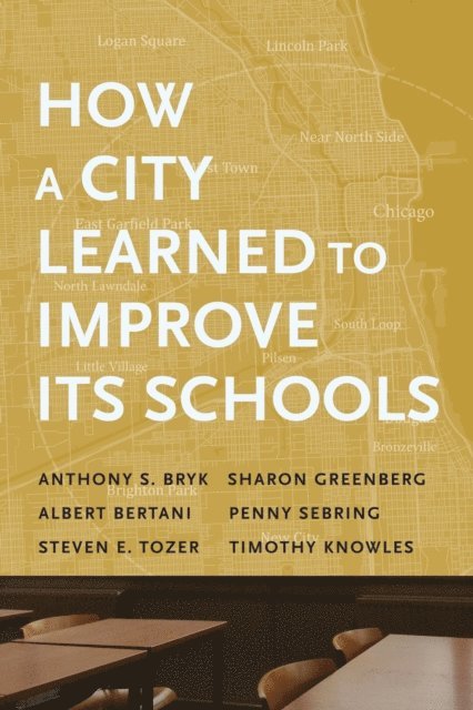 Timothy Knowles, Steven E. Tozer, Penny Sebring, Albert Bertani, Sharon Greenberg, Anthony  S. Bryk - How a City Learned to Improve Its Schools, E-bok
